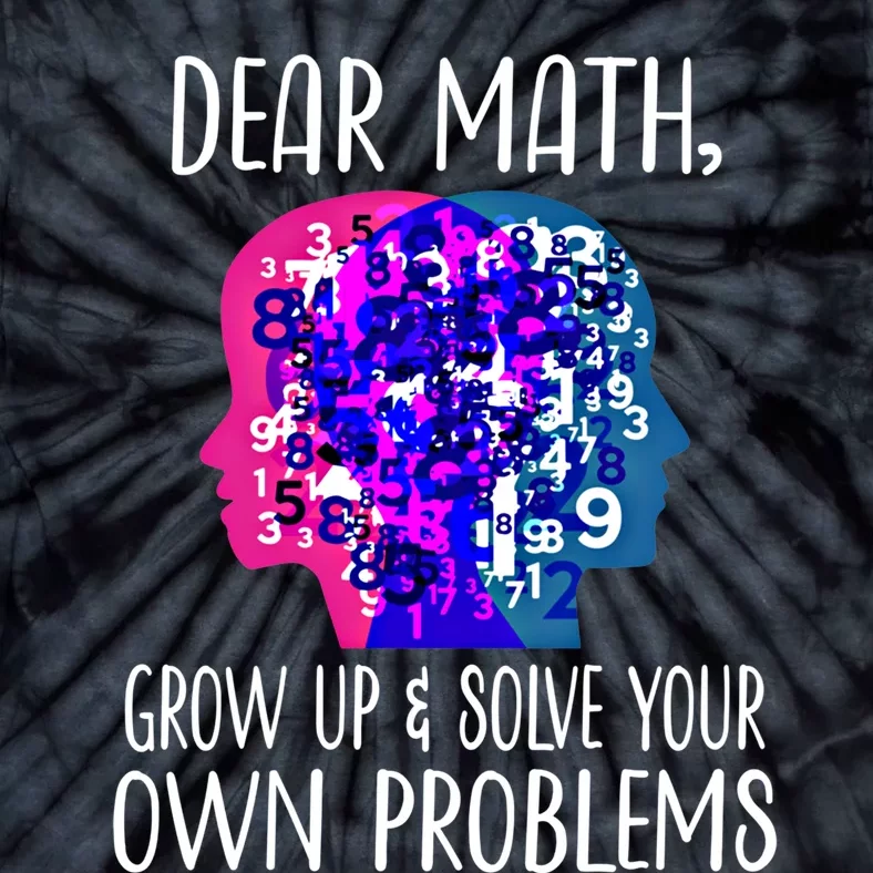 Dear Math Grow Up Solve Your Own Problems Funny Math Teacher Gift Tie-Dye T-Shirt