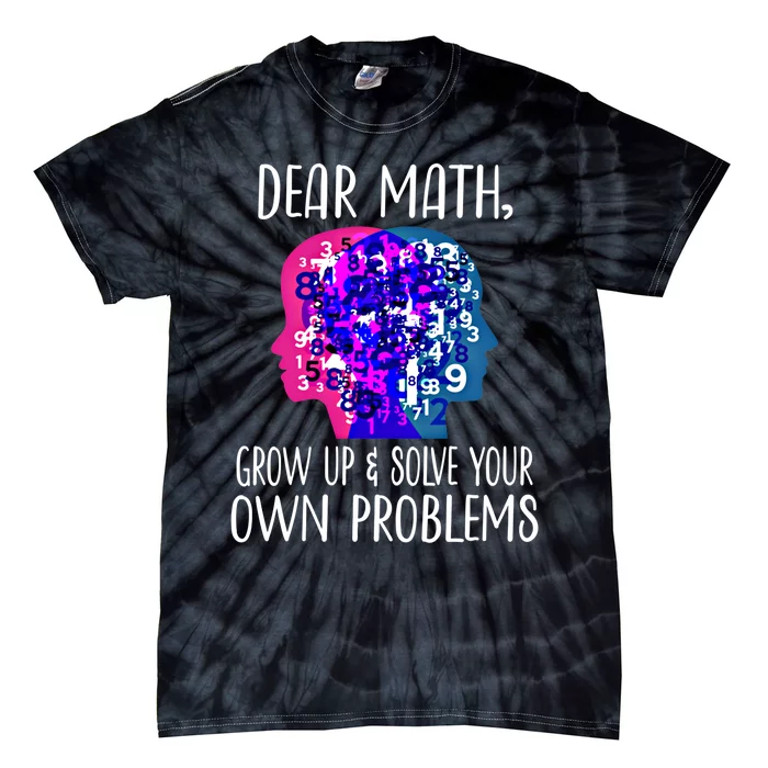 Dear Math Grow Up Solve Your Own Problems Funny Math Teacher Gift Tie-Dye T-Shirt