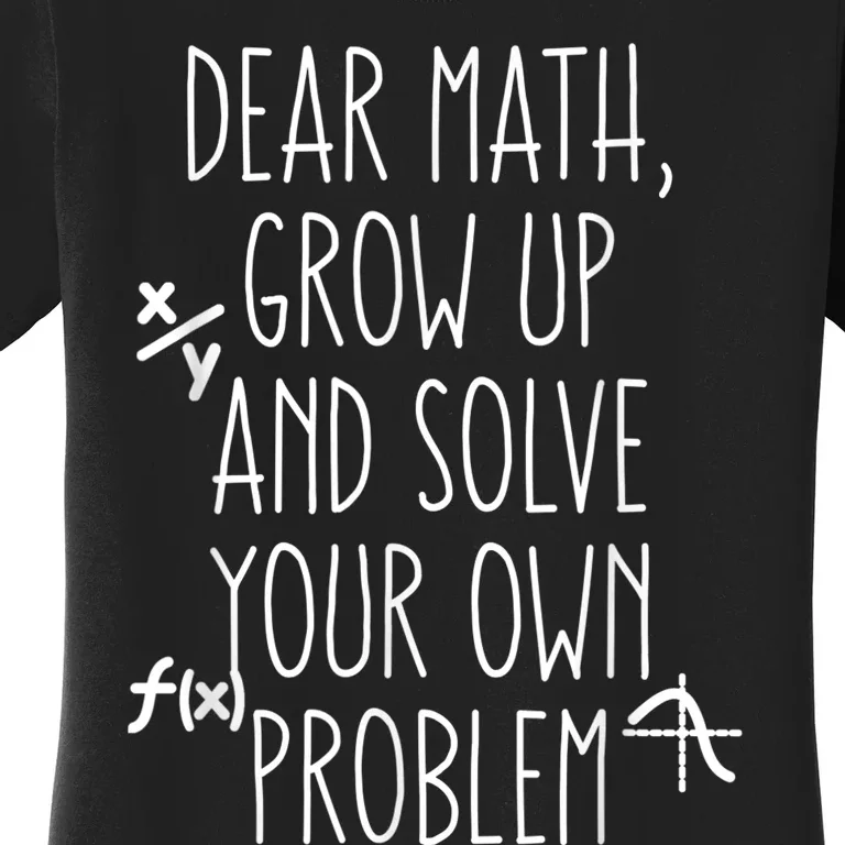 Dear Math Grow Up And Solve Your Own Problems Teens Trendy Women's T-Shirt