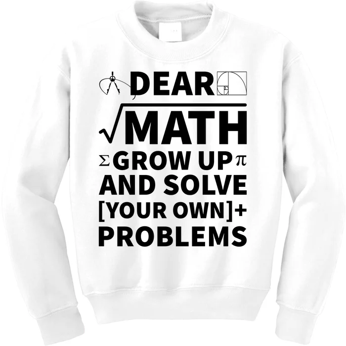 Dear Math Grow Up And Solve Your Own Problems Kids Sweatshirt