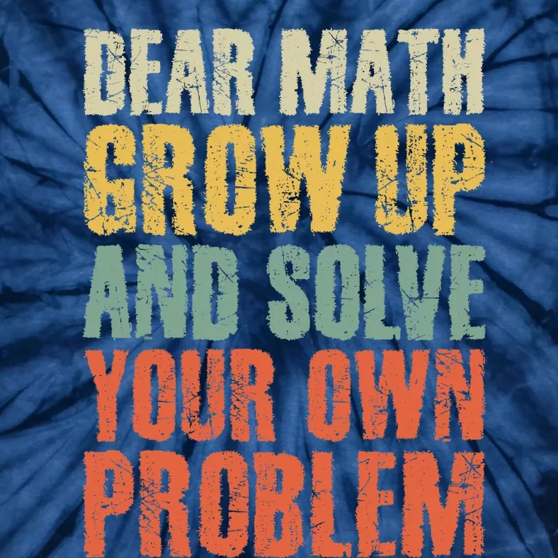 Dear Math Grow Up And Solve Your Own Problem Teen Girl Teens Tie-Dye T-Shirt