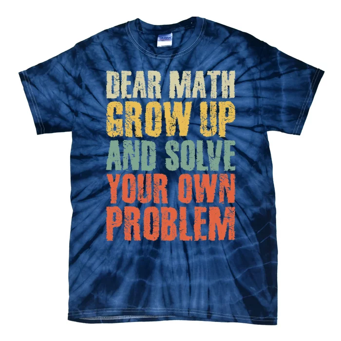 Dear Math Grow Up And Solve Your Own Problem Teen Girl Teens Tie-Dye T-Shirt