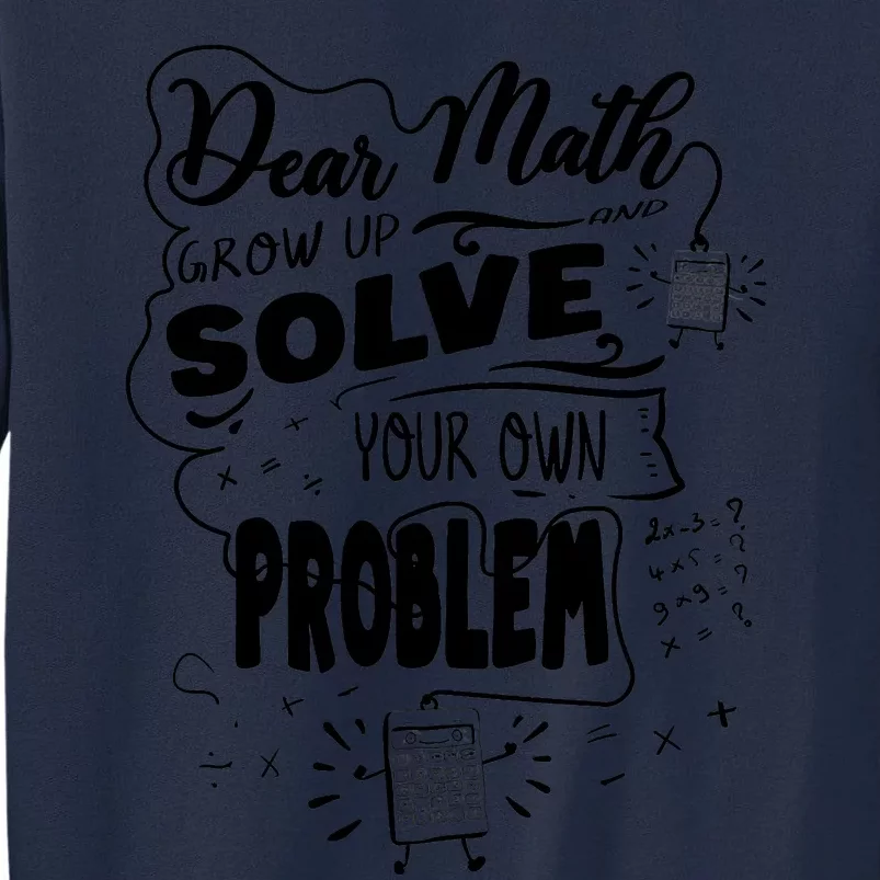 Dear Math Grow Up Solve Your Own Problem Student School Tall Sweatshirt