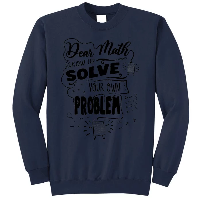 Dear Math Grow Up Solve Your Own Problem Student School Tall Sweatshirt