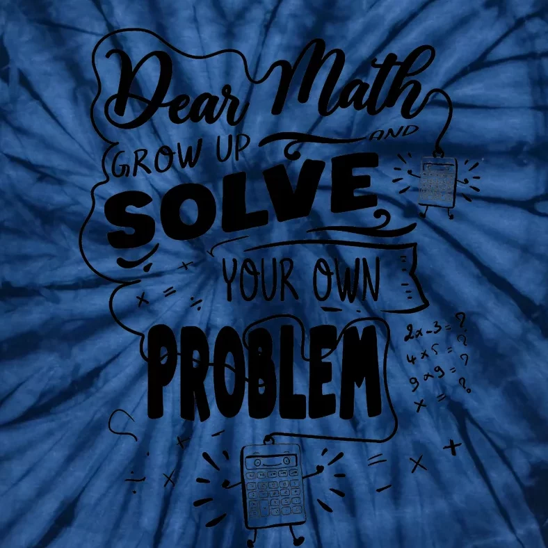 Dear Math Grow Up Solve Your Own Problem Student School Tie-Dye T-Shirt