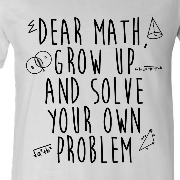 Dear Math Grow Up And Solve Your Own Problem Funny V-Neck T-Shirt