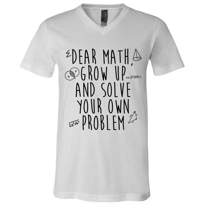 Dear Math Grow Up And Solve Your Own Problem Funny V-Neck T-Shirt