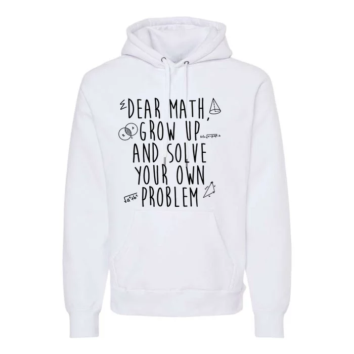 Dear Math Grow Up And Solve Your Own Problem Funny Premium Hoodie