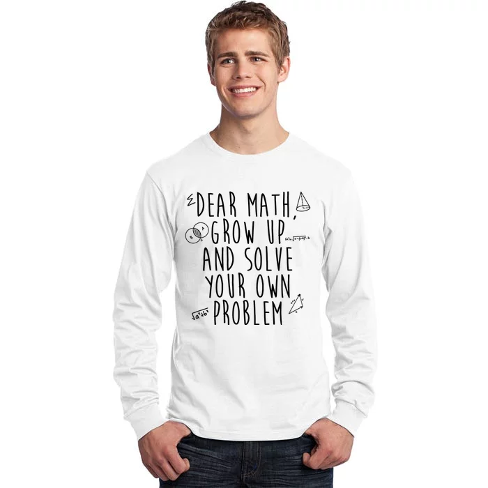 Dear Math Grow Up And Solve Your Own Problem Funny Tall Long Sleeve T-Shirt