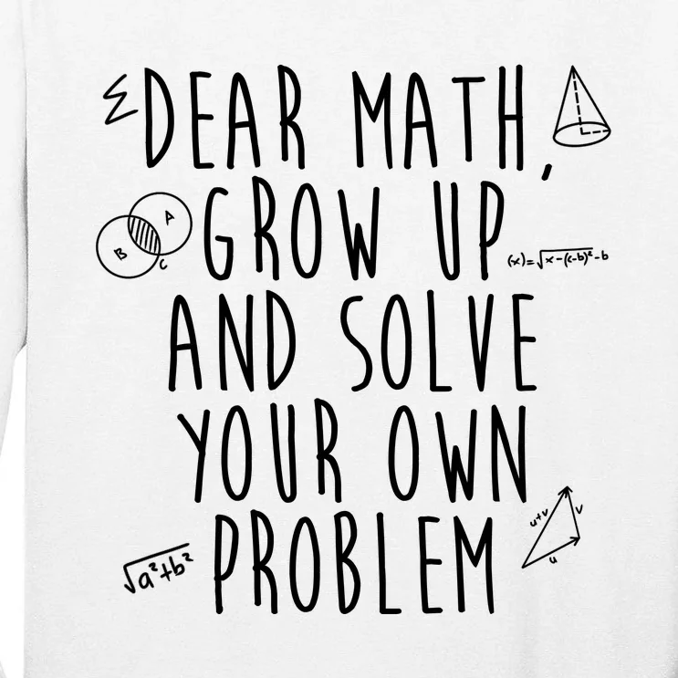 Dear Math Grow Up And Solve Your Own Problem Funny Tall Long Sleeve T-Shirt