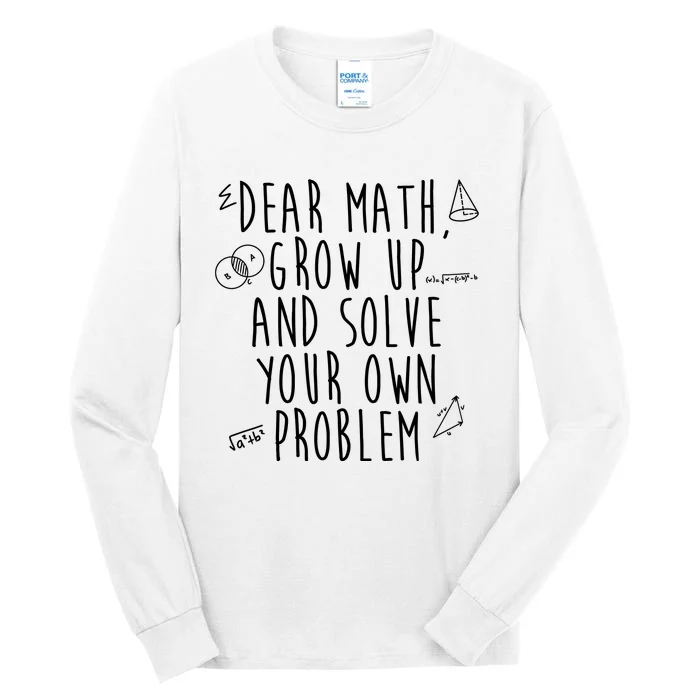 Dear Math Grow Up And Solve Your Own Problem Funny Tall Long Sleeve T-Shirt