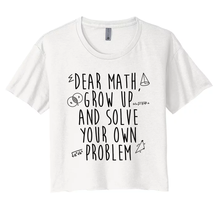 Dear Math Grow Up And Solve Your Own Problem Funny Women's Crop Top Tee