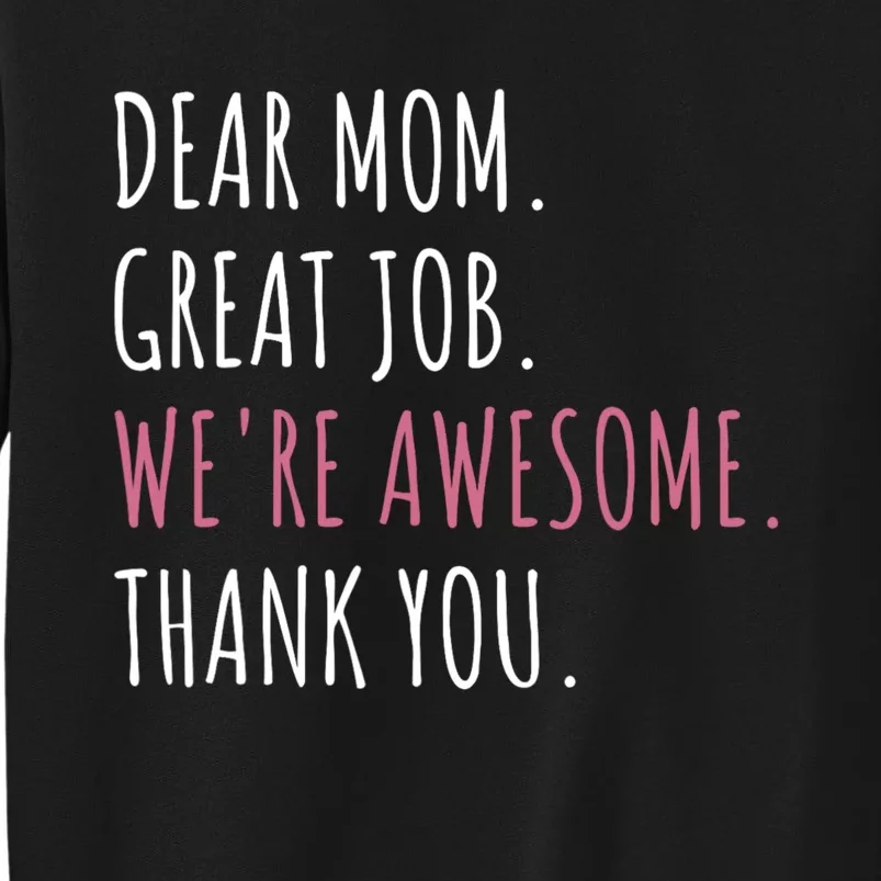 Dear Mom Great Job Were Awesome Thank You Mothers Day Tall Sweatshirt