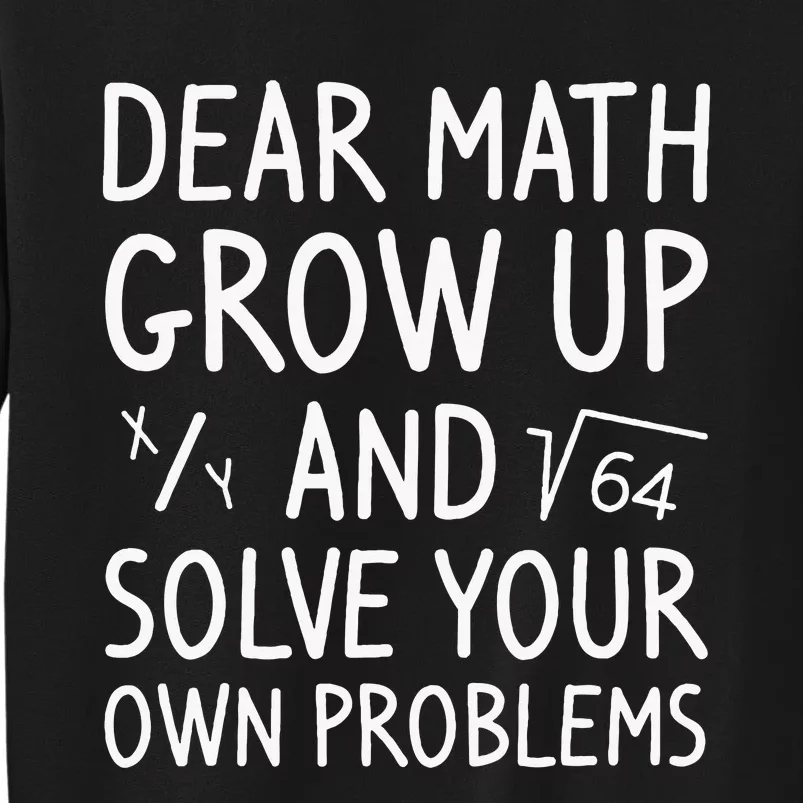 Dear Math Grow Up And Solve Your Own Problems Math Saying Tall Sweatshirt