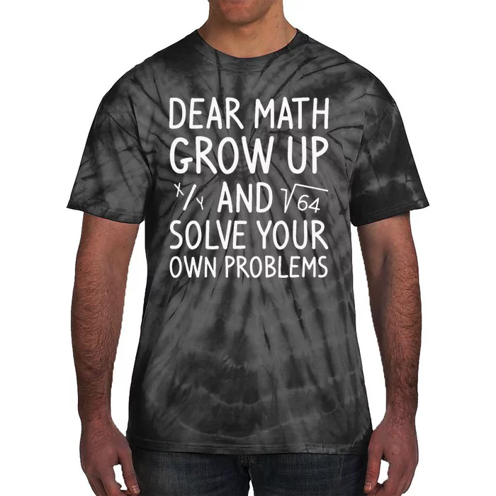 Dear Math Grow Up And Solve Your Own Problems Math Saying Tie-Dye T-Shirt