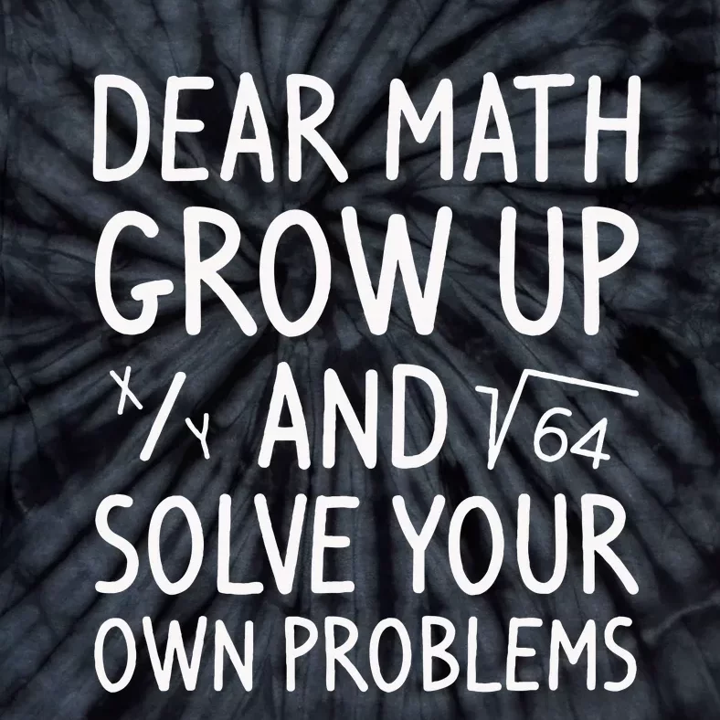 Dear Math Grow Up And Solve Your Own Problems Math Saying Tie-Dye T-Shirt