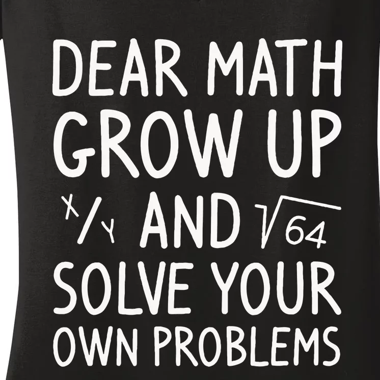 Dear Math Grow Up And Solve Your Own Problems Math Saying Women's V-Neck T-Shirt