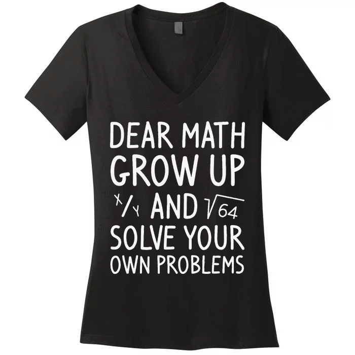 Dear Math Grow Up And Solve Your Own Problems Math Saying Women's V-Neck T-Shirt