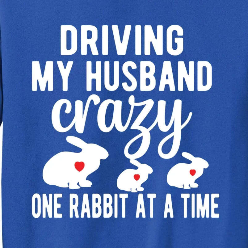 Driving My Husband Crazy Bunny Mom Rabbit Owner Bunny Mama Funny Gift Tall Sweatshirt