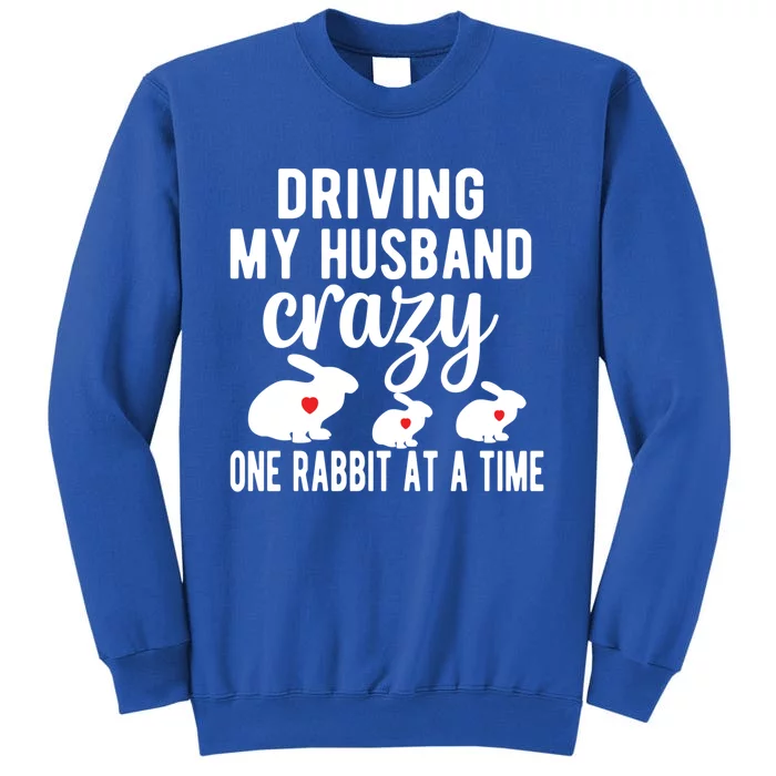 Driving My Husband Crazy Bunny Mom Rabbit Owner Bunny Mama Funny Gift Tall Sweatshirt