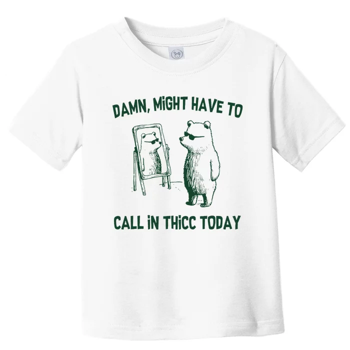 Damn Might Have To Call In Thicc Today Toddler T-Shirt