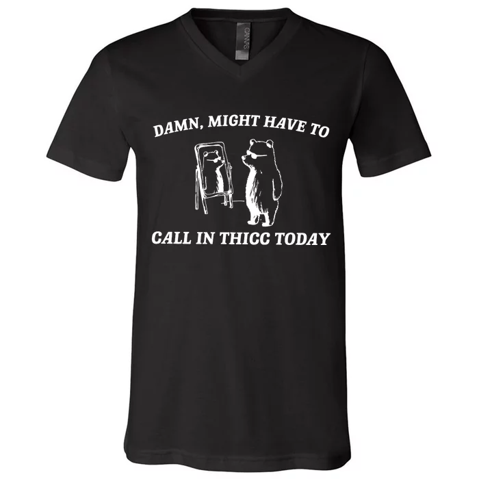 Damn Might Have To Call In Thicc Today V-Neck T-Shirt