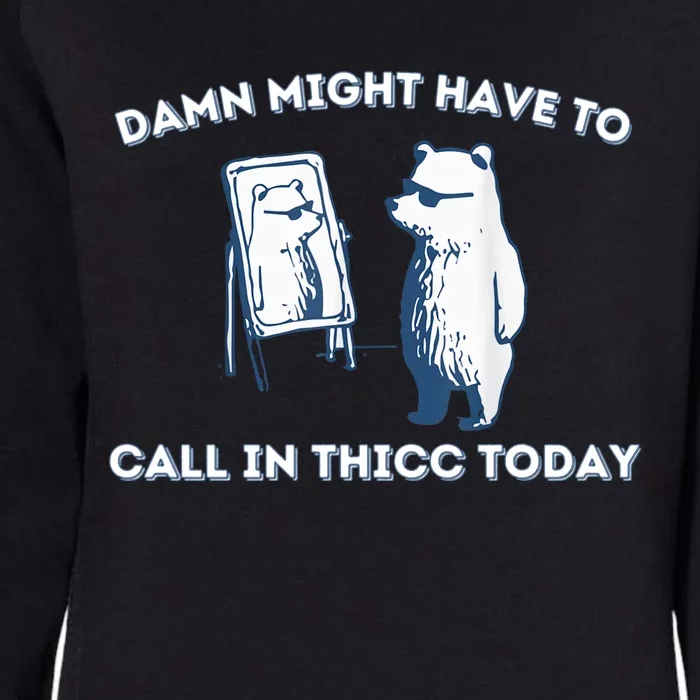 Damn Might Have To Call In Thicc Today Meme Womens California Wash Sweatshirt