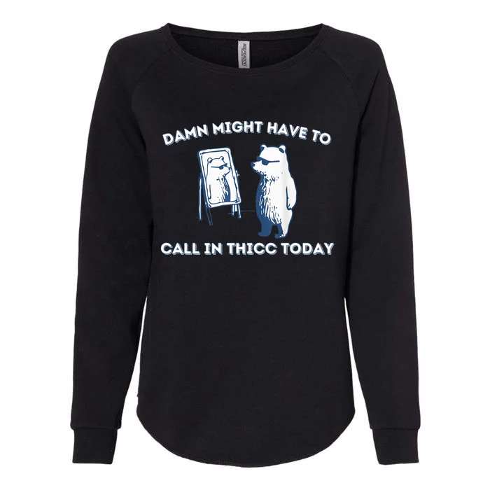 Damn Might Have To Call In Thicc Today Meme Womens California Wash Sweatshirt