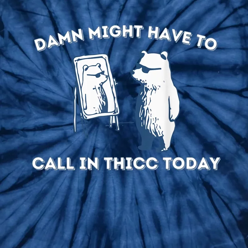 Damn Might Have To Call In Thicc Today Meme Tie-Dye T-Shirt