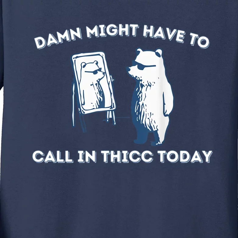 Damn Might Have To Call In Thicc Today Meme Kids Long Sleeve Shirt