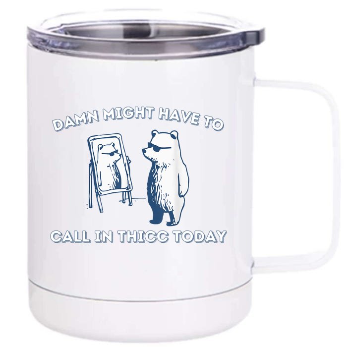 Damn Might Have To Call In Thicc Today Meme Front & Back 12oz Stainless Steel Tumbler Cup