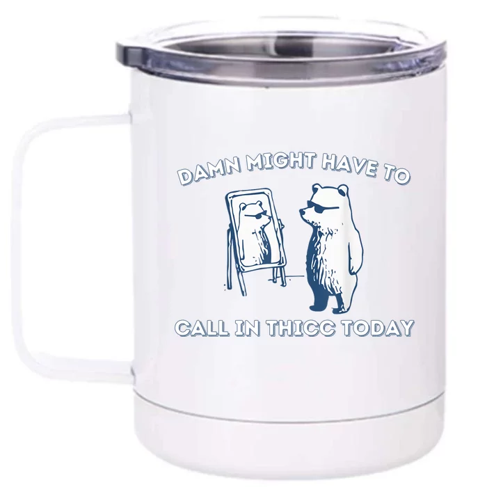 Damn Might Have To Call In Thicc Today Meme Front & Back 12oz Stainless Steel Tumbler Cup