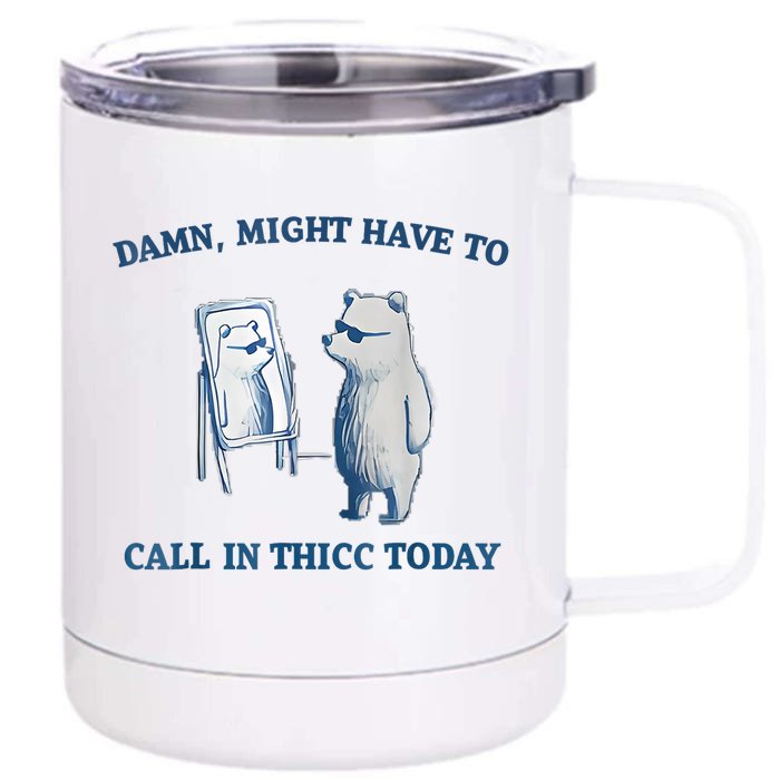 Damn Might Have To Call In Thicc Today Meme Front & Back 12oz Stainless Steel Tumbler Cup