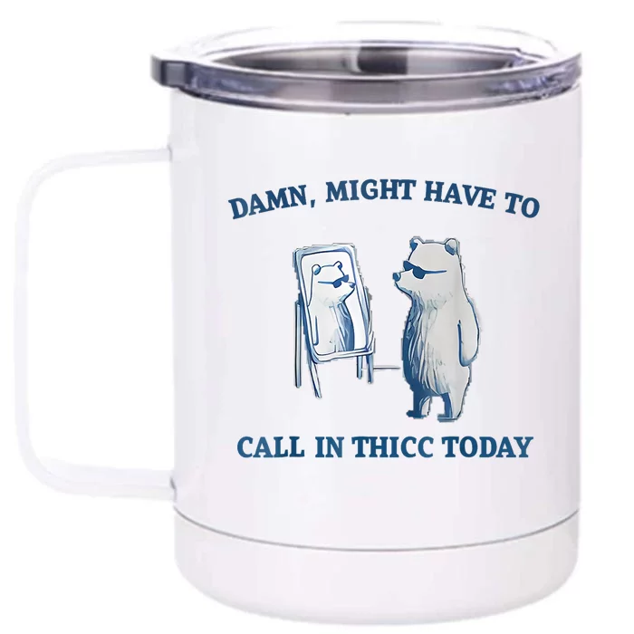 Damn Might Have To Call In Thicc Today Meme Front & Back 12oz Stainless Steel Tumbler Cup