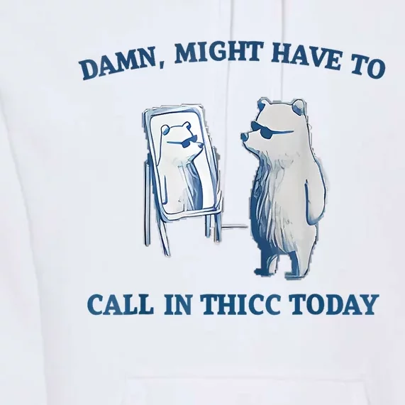 Damn Might Have To Call In Thicc Today Meme Premium Hoodie