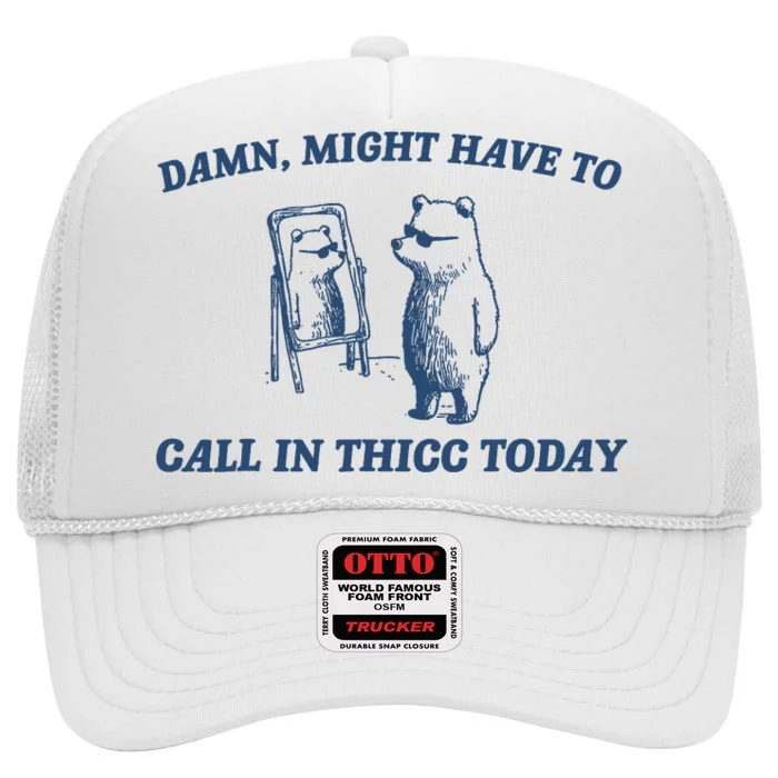 Damn Might Have To Call In Thicc Today Meme High Crown Mesh Trucker Hat