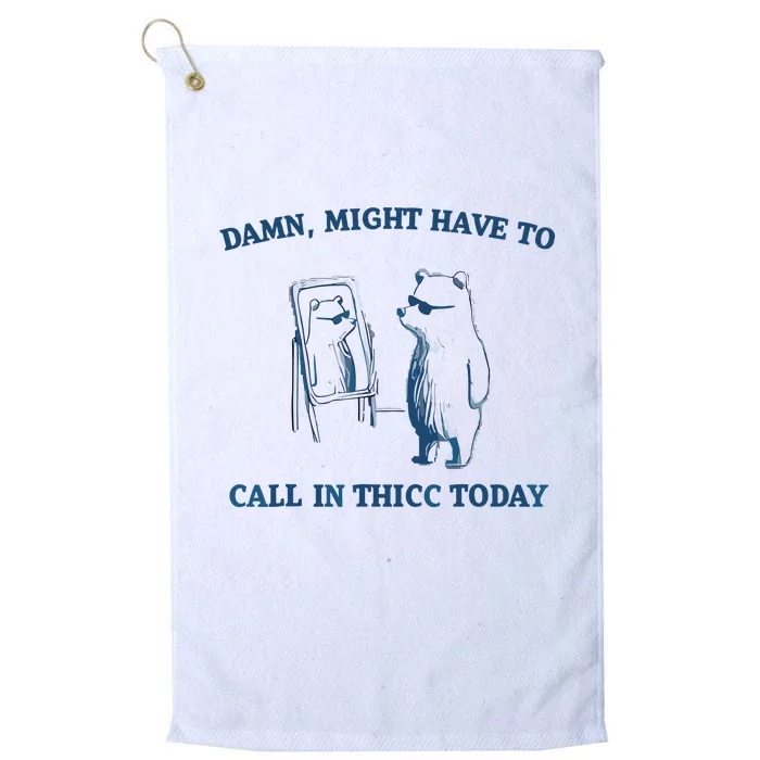 Damn Might Have To Call In Thicc Today Meme Platinum Collection Golf Towel