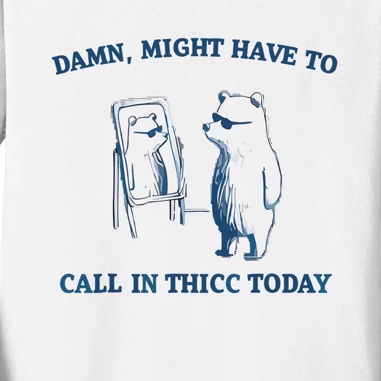 Damn Might Have To Call In Thicc Today Meme Kids Long Sleeve Shirt