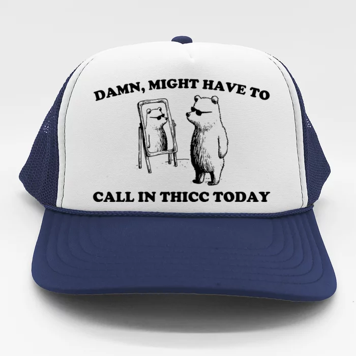 Damn Might Have To Call In Thicc Today Trucker Hat