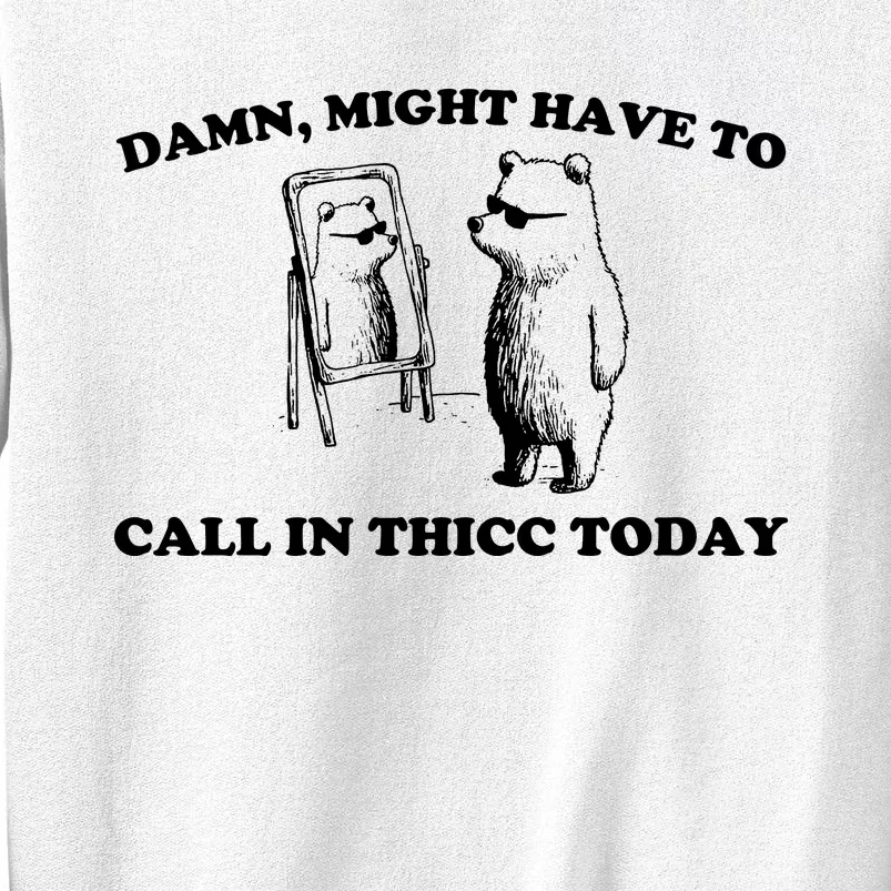 Damn Might Have To Call In Thicc Today Sweatshirt