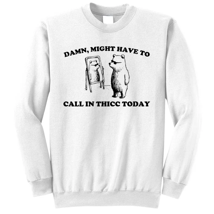 Damn Might Have To Call In Thicc Today Sweatshirt