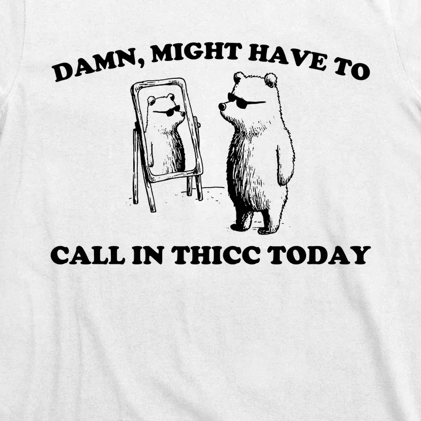 Damn Might Have To Call In Thicc Today T-Shirt