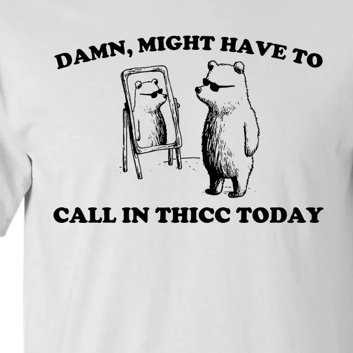 Damn Might Have To Call In Thicc Today Tall T-Shirt