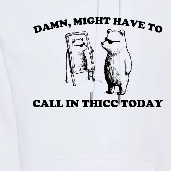 Damn Might Have To Call In Thicc Today Premium Hoodie