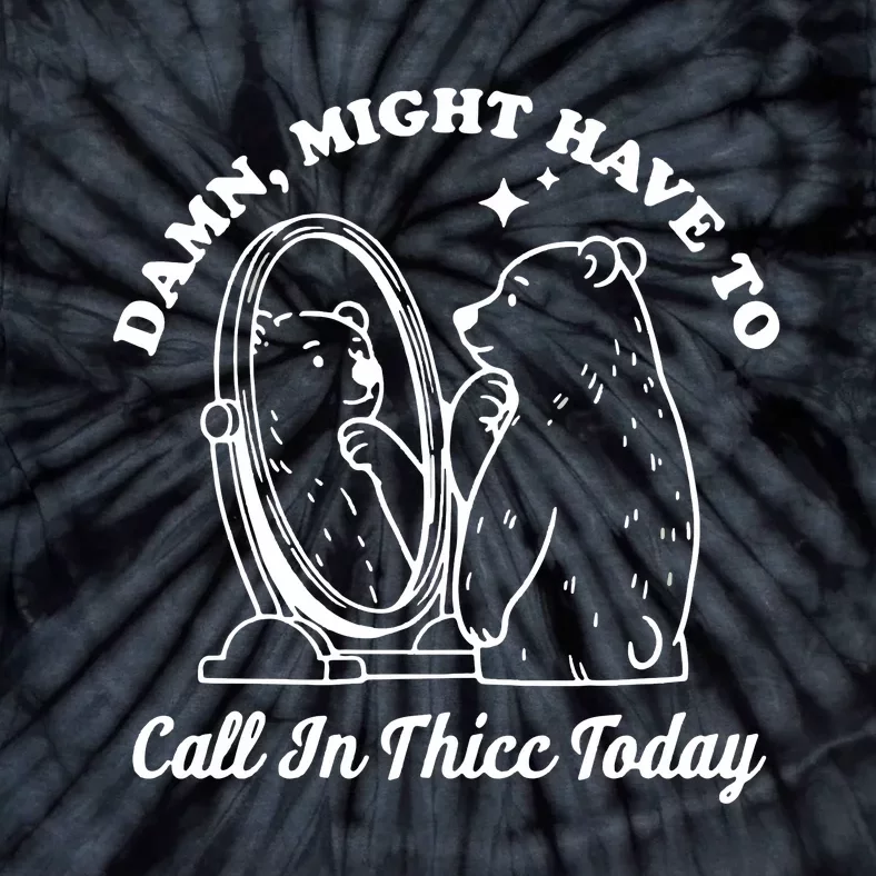 Damn Might Have To Call In Thicc Today Funny Tie-Dye T-Shirt