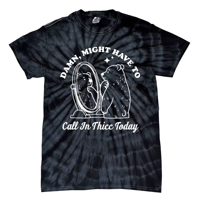 Damn Might Have To Call In Thicc Today Funny Tie-Dye T-Shirt