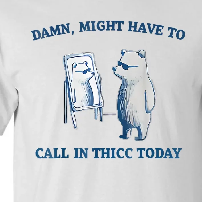 Damn Might Have To Call In Thicc Today Meme Tall T-Shirt