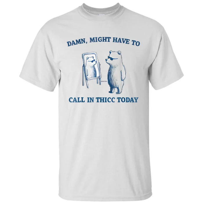 Damn Might Have To Call In Thicc Today Meme Tall T-Shirt