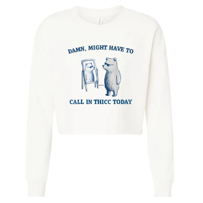 Damn Might Have To Call In Thicc Today Meme Cropped Pullover Crew