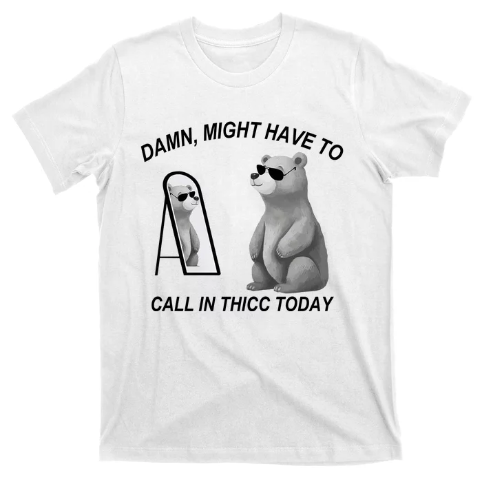 Damn Might Have To Call In Thicc Today T-Shirt